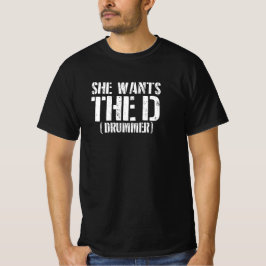 She Wants The D (Drummer) T-shirt