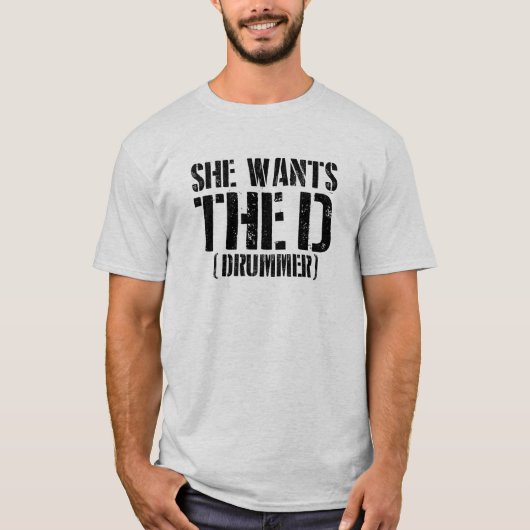 She Wants The D (Drummer) T-shirt (Voorkant)