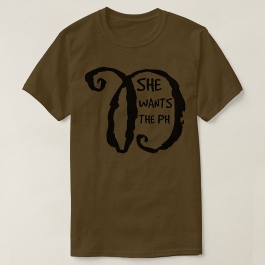 She wants the PH D 1 T-shirt (Design voorkant)
