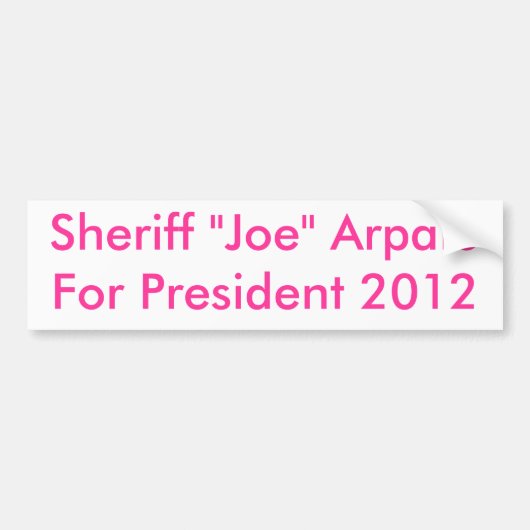 Sheriff "Joe" ArpaioFor President 2012 Bumpersticker (Voorkant)