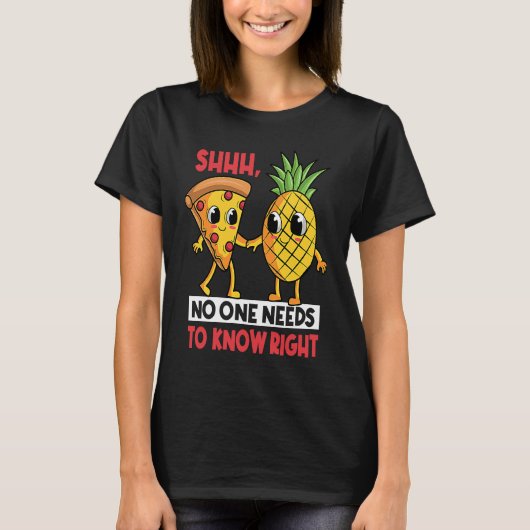 Shh No One Needs To Know Right Pizza Pineapple Haw T-shirt (Voorkant)
