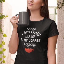 Shhh! Ik praat alleen met mijn koffie vandaag! T-shirt