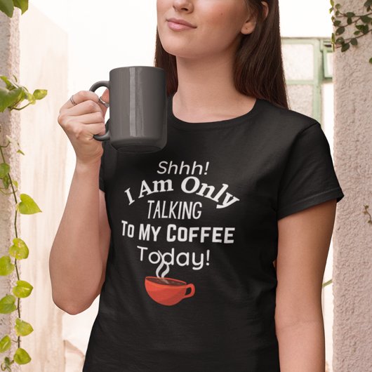 Shhh! Ik praat alleen met mijn koffie vandaag! T-shirt