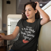 Shhh! Ik praat alleen met mijn koffie vandaag! T-shirt