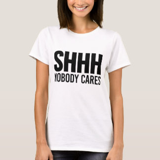 Shhh Niemand Cares T-shirt