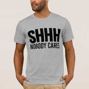 Shhh Niemand Cares T-shirt
