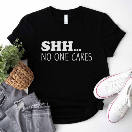 Shhh No Cares T-shirt