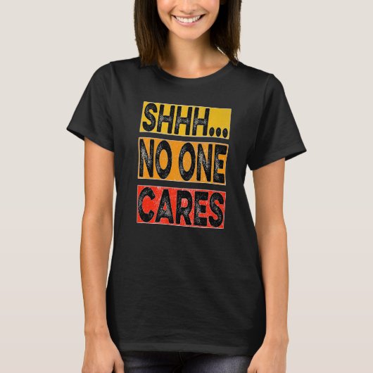 Shhh no one cares t-shirt (Voorkant)