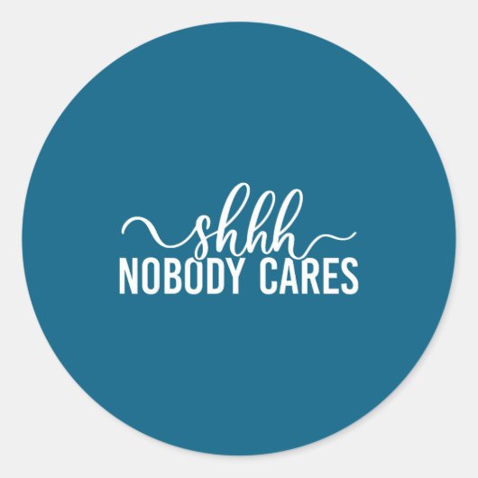 Shhh Nobody Cares Funny Joke Quote Ronde Sticker (Voorkant)