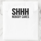Shhh Nobody Cares Ovale Sticker (Tas)
