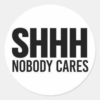 Shhh Nobody Cares Ronde Sticker