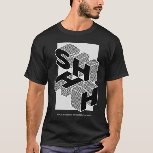 SHHH YOUR DIGGING YOURSELF A HOLE T-SHIRT (Voorkant)
