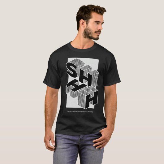 SHHH  YOUR DIGGING YOURSELF A HOLE T-SHIRT (Voorkant volledig)