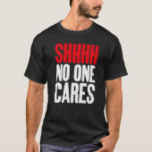 Shhhh no one Cares Sarcastic   T-shirt (Voorkant)