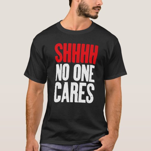 Shhhh no one Cares Sarcastic   T-shirt (Voorkant)
