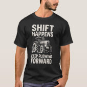 Shift Happens Keep Plowing Forward- Funny Tractor T-shirt (Voorkant)