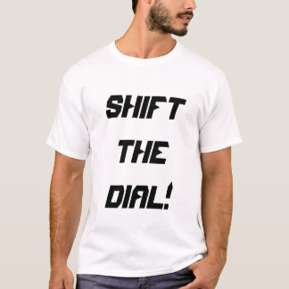 shift the dial! t-shirt