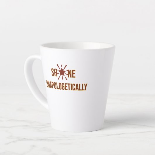"Shine Unapologetically" is an inspirational word  Latte Mok (Linkerhoek)