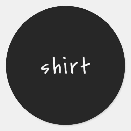 Shirt That Says Shirt – Small Text Funny Sarcastic Ronde Sticker (Voorkant)