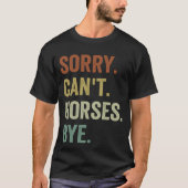 Shirten Sorry Cant Horses Bye Funny Riding T-shirt (Voorkant)