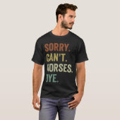 Shirten Sorry Cant Horses Bye Funny Riding T-shirt (Voorkant volledig)