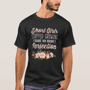 Short Girls Stopped Growing Because They Reached P T-shirt