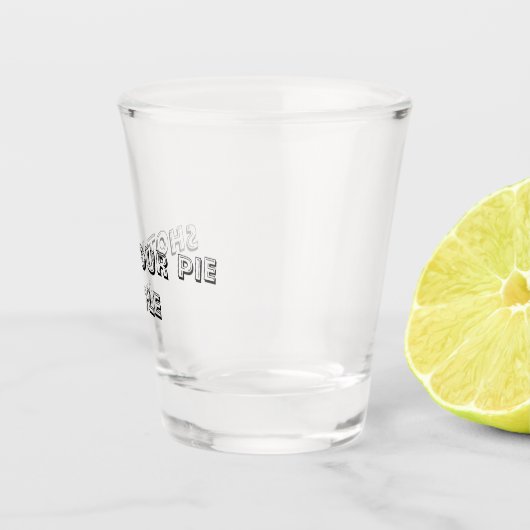 SHOT YOUR PIE HOLE - Shot Glass Glas (Rechts)
