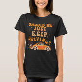 Should We Just Keep Driving  Driver Women Men T-shirt (Voorkant)