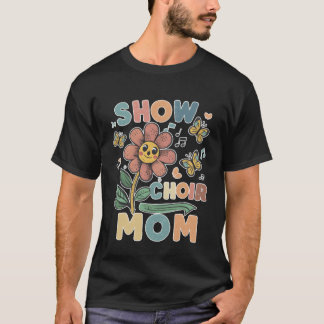 Show Choir Mom flower friend T-shirt