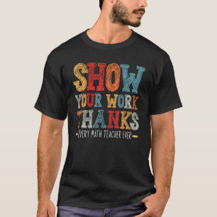 show je werk bedankt wiskunde leraar show je werk t-shirt