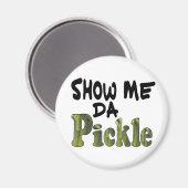 Show Me Da Pickle Magneet (Voorkant / Achterkant)