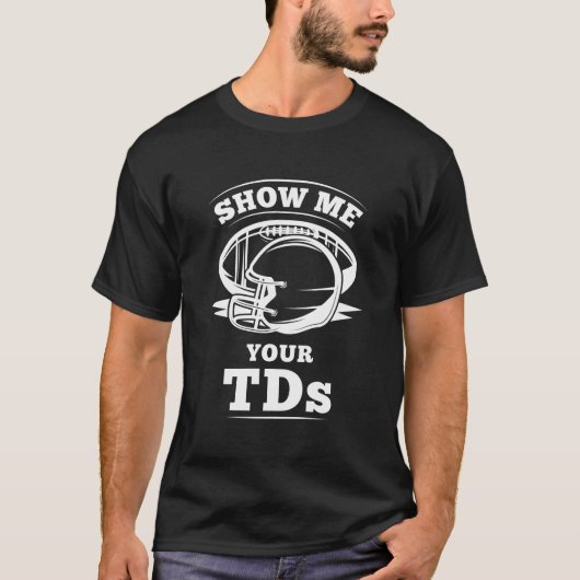 Show me je TD's Funny Fantasy Football Lover Gift T-shirt (Voorkant)