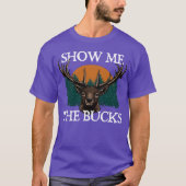 Show Me the Bucks Deer Hunting Elk Hunter Funny gi T-shirt (Voorkant)