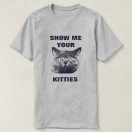 SHOW ME YOUR KITTIES T-SHIRT
