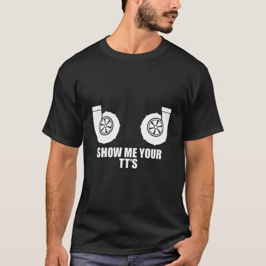 Show Me Your Tt'S Twin Turbo Boost Car T-shirt (Voorkant)