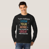 Show Uw Werken Wiskunde Leraar T-shirt (Voorkant volledig)