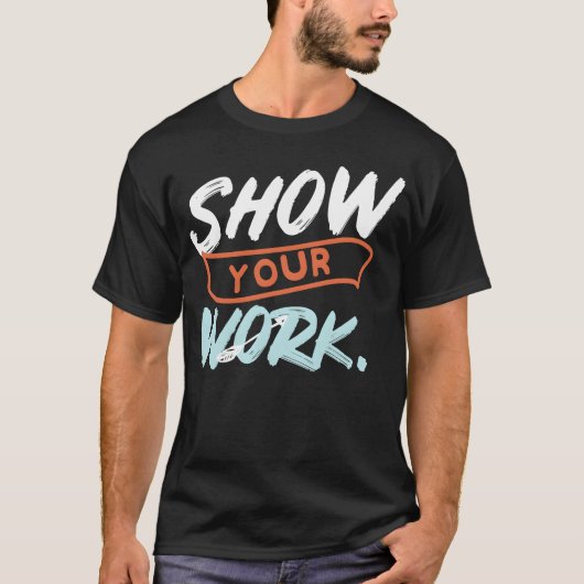 Show Your Work Funny Matheacher Design Idea friend T-shirt (Voorkant)