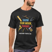 Show Your Work Thanks Every Math Teacher Ever Appa T-shirt (Voorkant)