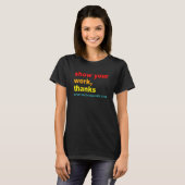 Show Your Work, Thanks - Every Math Teacher, Ever  T-shirt (Voorkant volledig)