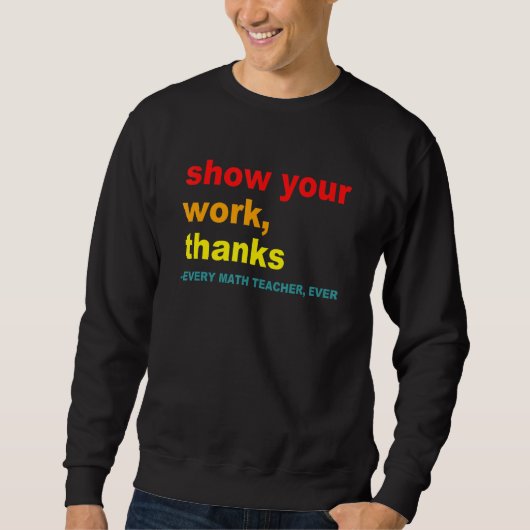 Show Your Work, Thanks - Every Math Teacher, Ever  Trui (Voorkant)
