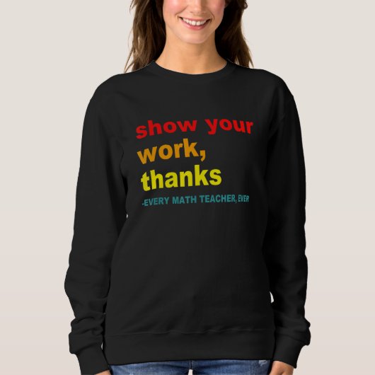 Show Your Work, Thanks - Every Math Teacher, Ever  Trui (Voorkant)