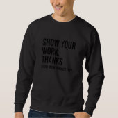 Show Your Work Thanks Every Math Teacher  Numbers Trui (Voorkant)