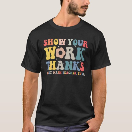 show your work thanks math teacher show your work t-shirt (Voorkant)