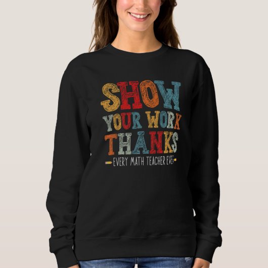 show your work thanks math teacher show your work  trui (Voorkant)