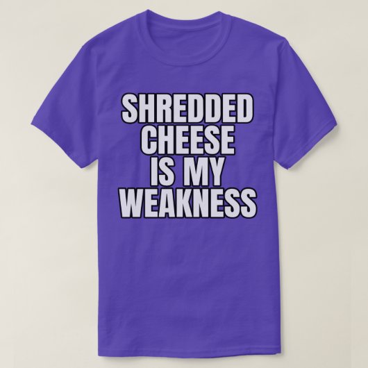 Shredded Cheese Is My Weakness T-shirt (Design voorkant)