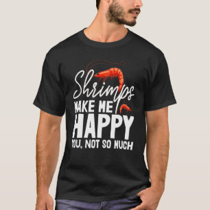 Shrimps maakt me blij dat ik niet zo veel vrouwen  t-shirt