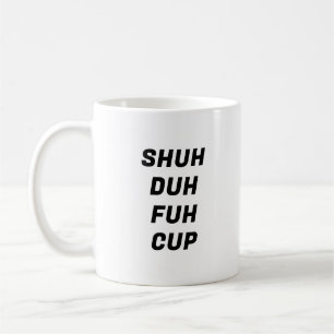 Shuh Duh Fuh Cup Funny Typography Mok