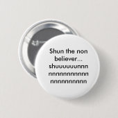 Shun de niet gelovige..shuuuuunnnnnnnnnnnnn... ronde button 5,7 cm (Voorkant /achterkant)