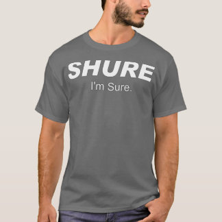 Shure Im Sure T-shirt