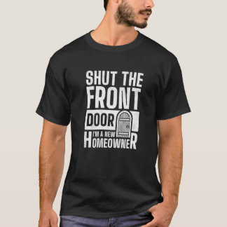 Shut The Front Door I'm A New Homeowner Housewarmi T-shirt